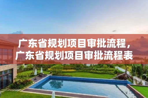 廣東省規劃項目審批流程，廣東省規劃項目審批流程表