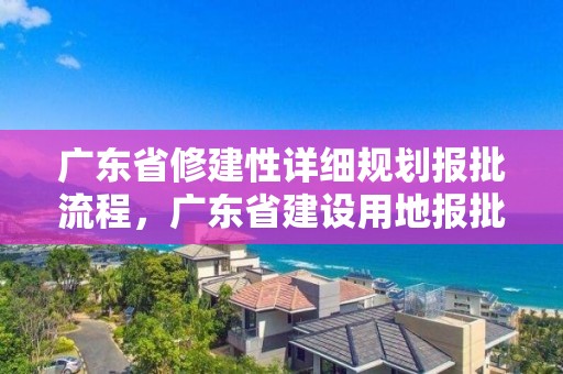 廣東省修建性詳細規劃報批流程，廣東省建設用地報批標準化手冊