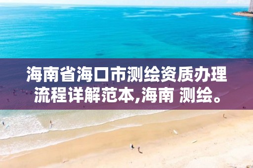 海南省海口市測繪資質(zhì)辦理流程詳解范本,海南 測繪。