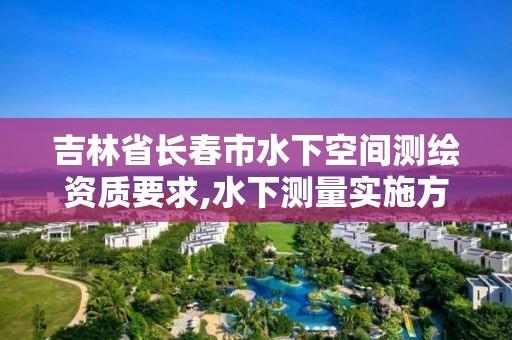 吉林省長春市水下空間測繪資質要求,水下測量實施方案。