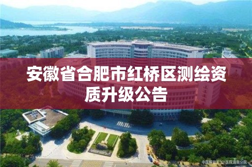 安徽省合肥市紅橋區測繪資質升級公告