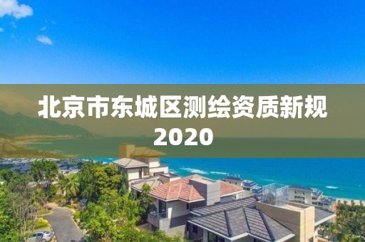 北京市東城區測繪資質新規2020