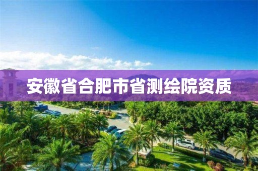 安徽省合肥市省測繪院資質(zhì)