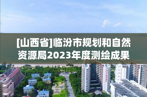 [山西省]臨汾市規(guī)劃和自然資源局2023年度測繪成果質(zhì)量監(jiān)督檢查結(jié)果通告