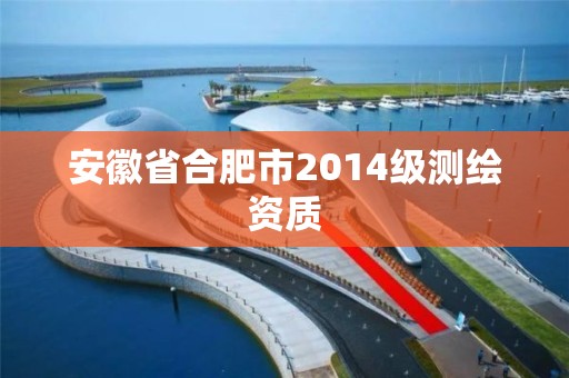 安徽省合肥市2014級測繪資質