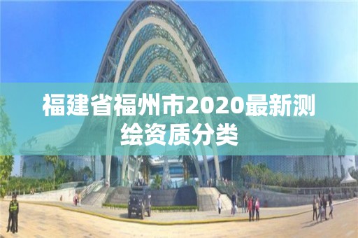 福建省福州市2020最新測繪資質分類