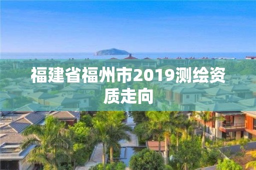 福建省福州市2019測繪資質走向