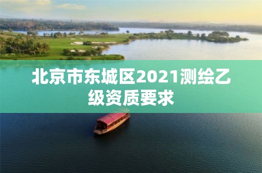 北京市東城區(qū)2021測繪乙級資質(zhì)要求