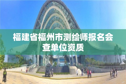 福建省福州市測繪師報名會查單位資質(zhì)