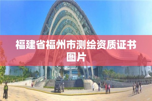 福建省福州市測(cè)繪資質(zhì)證書(shū)圖片