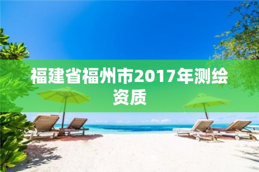 福建省福州市2017年測繪資質