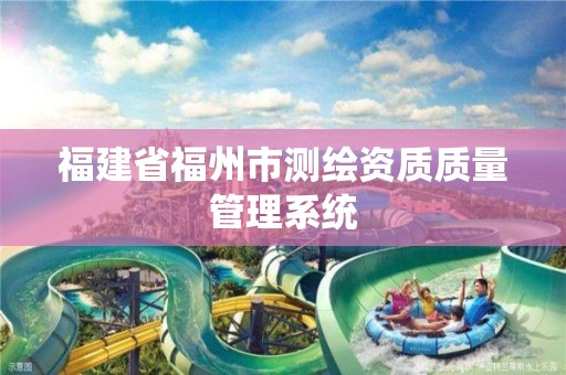 福建省福州市測繪資質質量管理系統