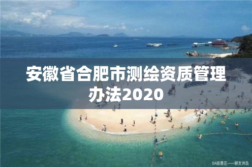 安徽省合肥市測繪資質(zhì)管理辦法2020