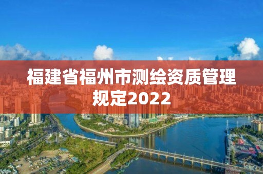 福建省福州市測繪資質管理規定2022