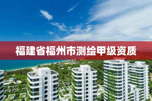 福建省福州市測繪甲級資質