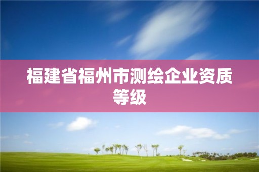 福建省福州市測繪企業資質等級