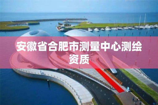 安徽省合肥市測量中心測繪資質