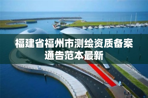 福建省福州市測繪資質備案通告范本最新