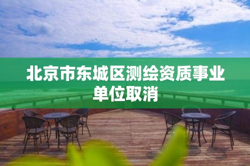 北京市東城區測繪資質事業單位取消