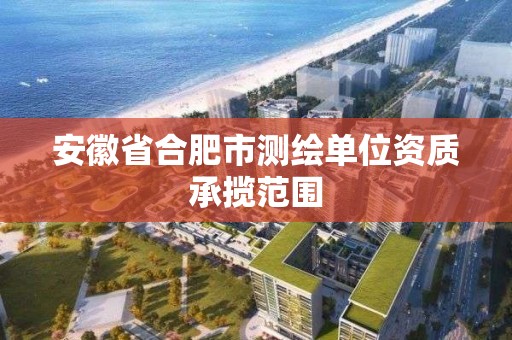 安徽省合肥市測繪單位資質承攬范圍