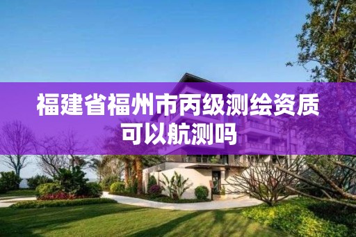 福建省福州市丙級測繪資質(zhì)可以航測嗎