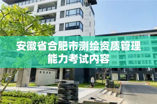 安徽省合肥市測繪資質管理能力考試內容