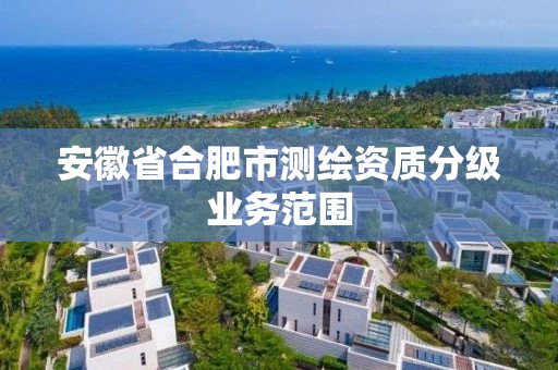 安徽省合肥市測繪資質分級業務范圍