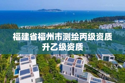 福建省福州市測繪丙級資質升乙級資質