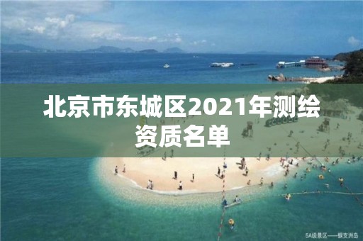 北京市東城區(qū)2021年測繪資質(zhì)名單