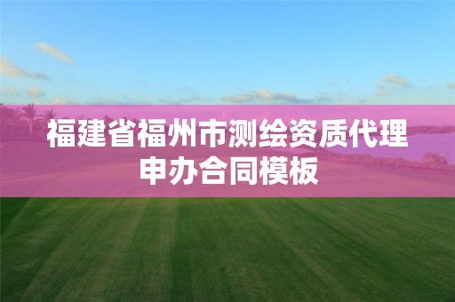 福建省福州市測繪資質(zhì)代理申辦合同模板