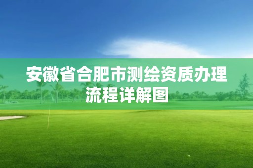 安徽省合肥市測繪資質辦理流程詳解圖