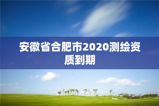 安徽省合肥市2020測繪資質到期