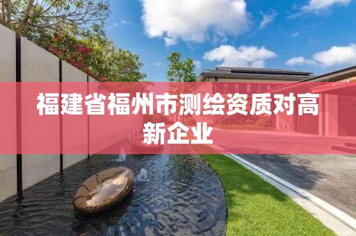 福建省福州市測繪資質(zhì)對高新企業(yè)