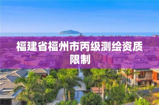 福建省福州市丙級測繪資質(zhì)限制