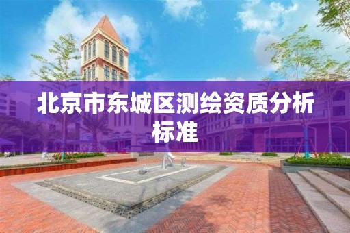 北京市東城區測繪資質分析標準