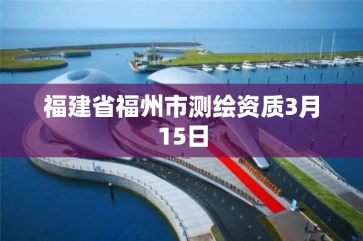 福建省福州市測繪資質3月15日