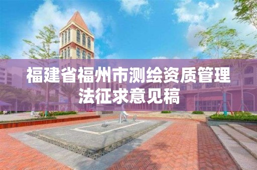 福建省福州市測繪資質管理法征求意見稿