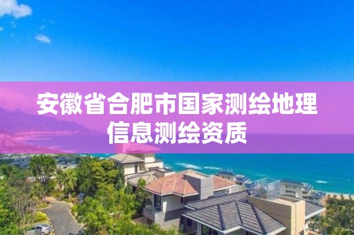 安徽省合肥市國家測繪地理信息測繪資質