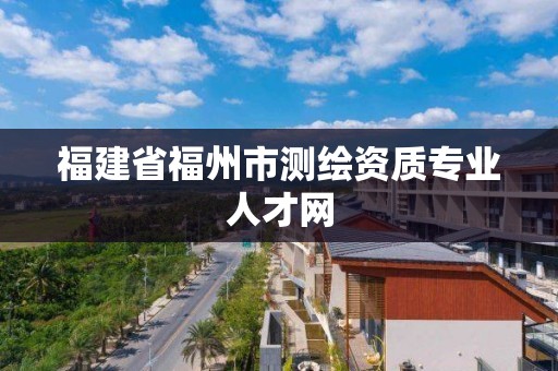 福建省福州市測繪資質專業人才網