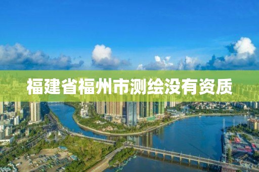 福建省福州市測繪沒有資質