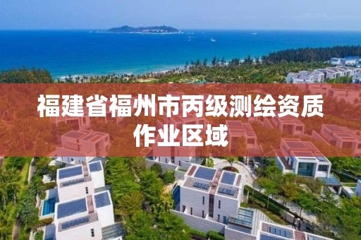 福建省福州市丙級測繪資質(zhì)作業(yè)區(qū)域