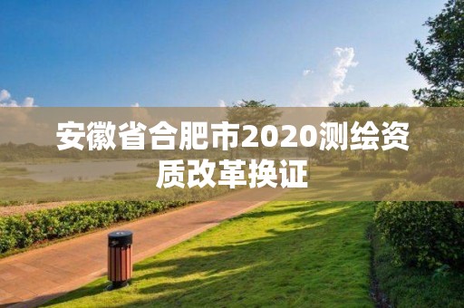 安徽省合肥市2020測繪資質改革換證