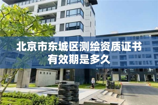 北京市東城區測繪資質證書有效期是多久