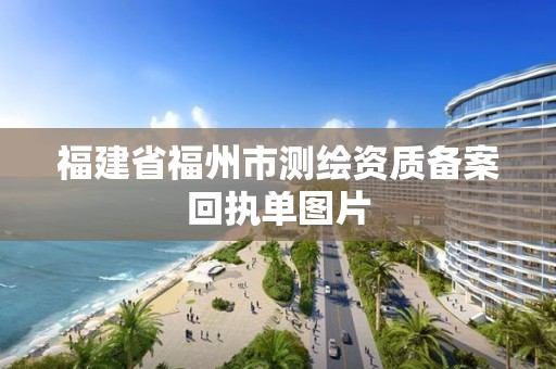 福建省福州市測繪資質備案回執單圖片