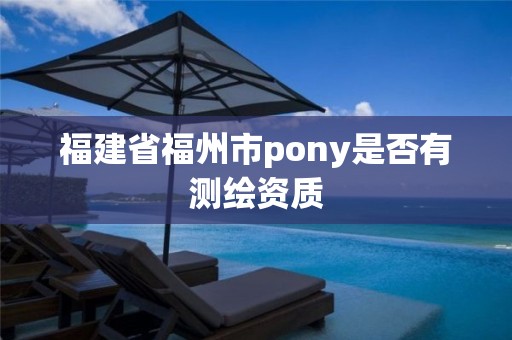 福建省福州市pony是否有測繪資質