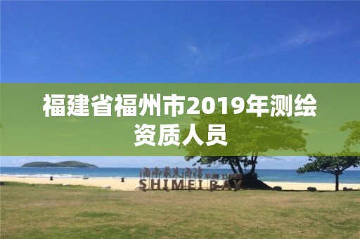 福建省福州市2019年測(cè)繪資質(zhì)人員