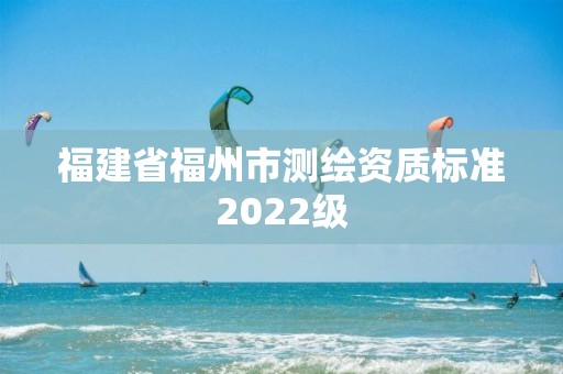 福建省福州市測繪資質標準2022級