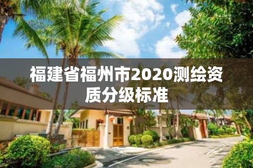 福建省福州市2020測繪資質分級標準