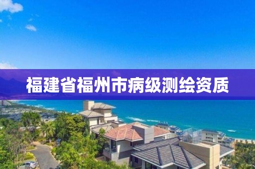 福建省福州市病級測繪資質