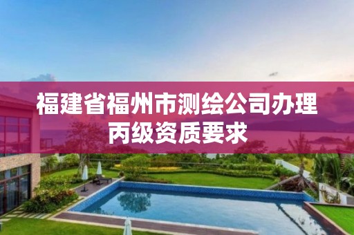 福建省福州市測繪公司辦理丙級資質要求